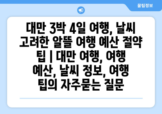 대만 3박 4일 여행, 날씨 고려한 알뜰 여행 예산 절약 팁 | 대만 여행, 여행 예산, 날씨 정보, 여행 팁