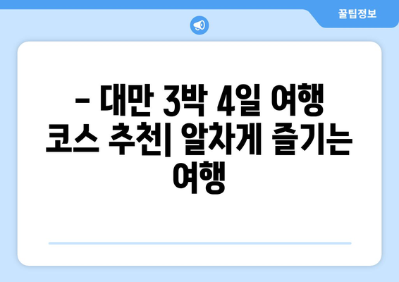 대만 3박4일 비자 면제| 간편하고 빠르게 떠나자! | 대만여행, 3박4일, 비자 면제, 여행 가이드