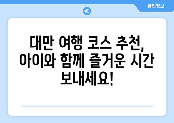 5살 아이와 함께 떠나는 대만 3박 4일 완벽 가이드| 핵심 포인트 & 추천 코스 | 대만여행, 가족여행, 아기와 함께