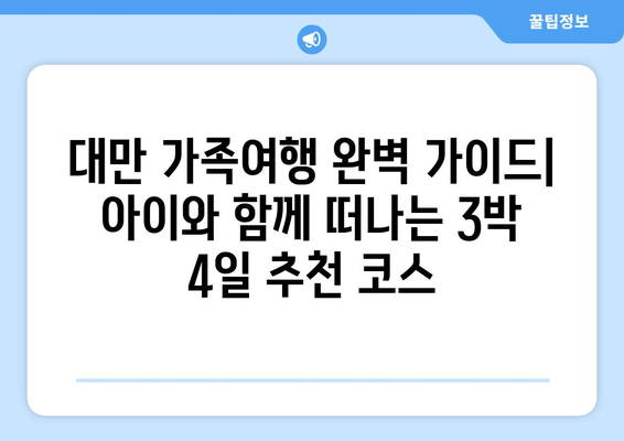 대만 가족여행 완벽 가이드| 아이와 함께 떠나는 3박 4일 추천 코스 | 대만, 가족여행, 아이와 함께, 3박 4일, 여행 코스, 추천