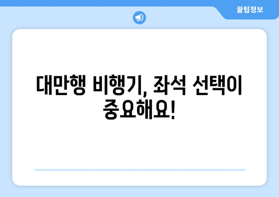 대만 3박 4일 항공권 예약, 좌석 선택 꿀팁 대공개! | 편안한 비행, 나에게 딱 맞는 좌석 고르기