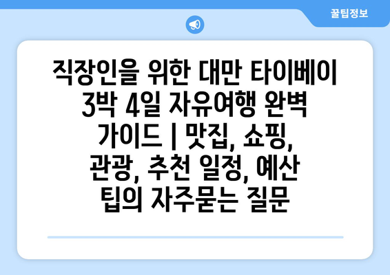 직장인을 위한 대만 타이베이 3박 4일 자유여행 완벽 가이드 | 맛집, 쇼핑, 관광, 추천 일정, 예산 팁