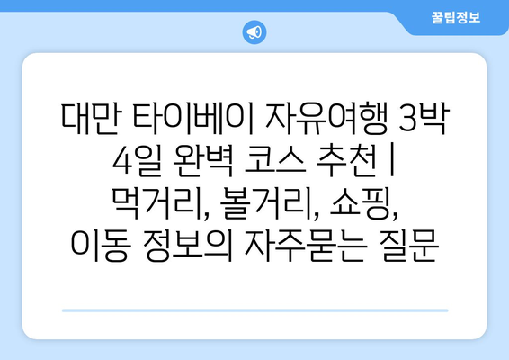 대만 타이베이 자유여행 3박 4일 완벽 코스 추천 | 먹거리, 볼거리, 쇼핑, 이동 정보