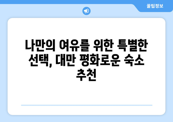 대만 3박 4일 평화로운 휴식| 조용한 지역의 편안한 숙소 추천 | 대만 여행, 숙소 추천, 조용한 곳, 휴식, 힐링