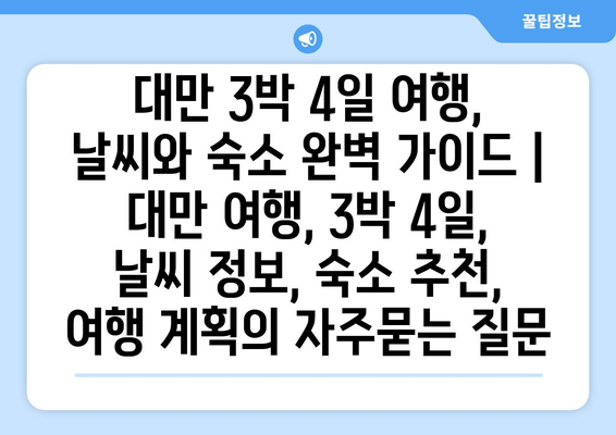 대만 3박 4일 여행, 날씨와 숙소 완벽 가이드 | 대만 여행, 3박 4일, 날씨 정보, 숙소 추천, 여행 계획