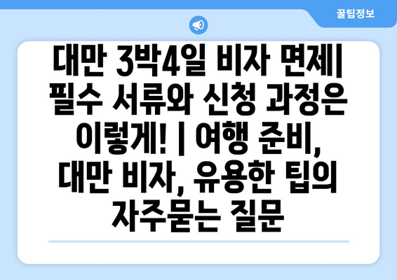 대만 3박4일 비자 면제| 필수 서류와 신청 과정은 이렇게! | 여행 준비, 대만 비자, 유용한 팁