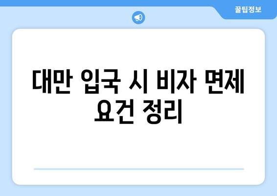 대만 3박4일 여행을 위한 필수 비자 면제 요건 가이드 | 대만 여행, 비자 정보, 관광 팁"